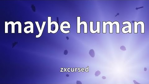 zxcursed - maybe human (Lyrics)