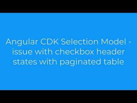angular :Angular CDK Selection Model - issue with checkbox header states with paginated table