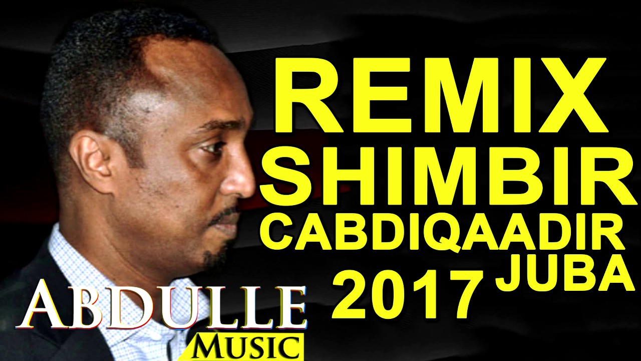 NEW REMIX CABDIQAADIR JUBA SHIMBIR  2017 HD