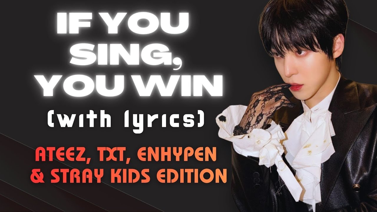 IF YOU SING, YOU WIN - WITH LYRICS [ATEEZ, TXT, ENHYPEN & STRAY KIDS EDITION]
