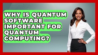 Why Is Quantum Software Important for Quantum Computing? - Quantum Tech Explained