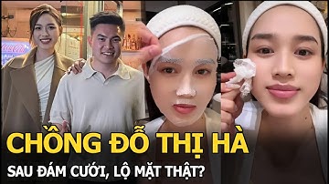 Chồng Đỗ Thị Hà sau đám cưới, lộ mặt thật?