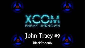 XCOM Enemy Unknown #9: John Traey