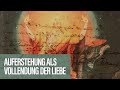 AUFERSTEHUNG ALS VOLLENDUNG DER LIEBE // Docta Ignorantia - Grundkurs des Glaubens #14