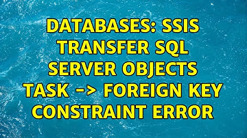 Databases: SSIS transfer SQL server objects task -＞ Foreign key constraint error