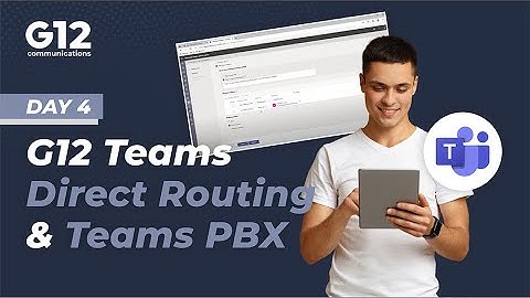 G12 Microsoft Teams Direct Routing and Teams PBX - Day 4
