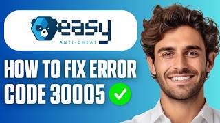 How To Fix Easy Anti Cheat Error Code 30005 (Full Guide 2026)