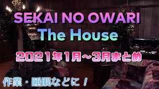 【作業用】「SEKAI NO OWARI The House」2021年1月～3月まとめ