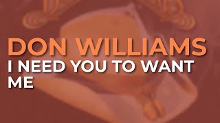 Don Williams - I Need You To Want Me