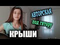 Песни собственного сочинения КРЫШИ | Авторская песня под гитару | Маша Соседко