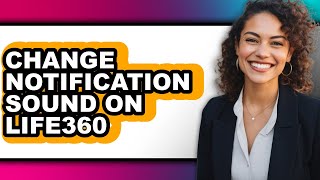 How to Change Notification Sound on Life360 - Easy Guide