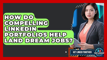 How Do Compelling LinkedIn Portfolios Help Land Dream Jobs? - Get Linked Together