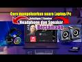 Cara Agar Suara Keluar Dari Headset Dan Speaker Sekaligus Di Laptop Dan PC Semua Windows
