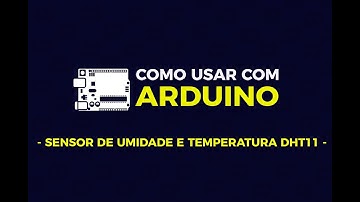 Como usar com Arduino - Sensor de Umidade e Temperatura DHT11