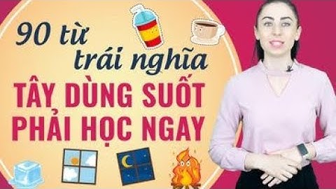 90 TỪ TRÁI NGHĨA THƯỜNG GẶP NHẤT TRONG TIẾNG ANH - Học tiếng Anh Online (Trực tuyến)