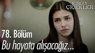 Bu hayata alışacağız... - Kırgın Çiçekler 78.  - atv Resimi