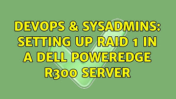 DevOps & SysAdmins: Setting up Raid 1 in a dell poweredge R300 server (2 Solutions!!)