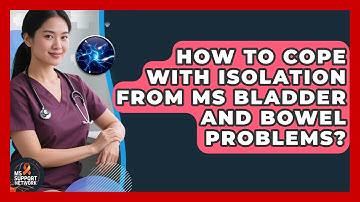 How To Cope With Isolation From MS Bladder And Bowel Problems? - MS Support Network