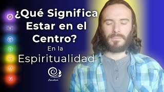 ¿Qué significa estar en el centro en la espiritualidad? ¿Por qué es tan importante? Amalur Sanación
