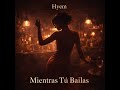 Mientras Tú Bailas - Hyrem