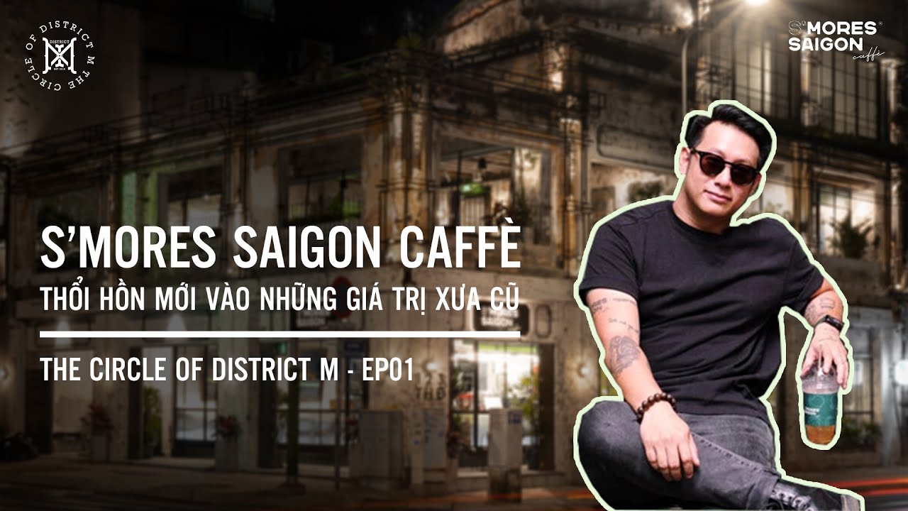 Outline Video THE CIRCLE OF DISTRICT M EP01 | S'MORES SAIGON CAFFÈ – THỔI HỒN MỚI VÀO NHỮNG GIÁ TRỊ XƯA CŨ