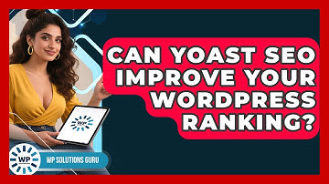Can Yoast SEO Improve Your WordPress Ranking? - WP Solutions Guru
