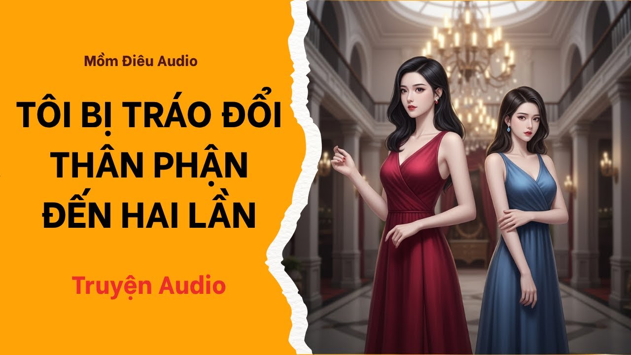 Audio Full | TÔI BỊ TRÁO ĐỔI THÂN PHẬN ĐẾN HAI LẦN | Mồm Điêu Audio
