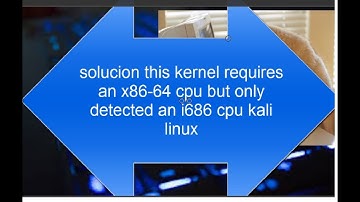 ✅ solucion  this kernel requires an x86 64 cpu but only detected an i686 cpu kali linux