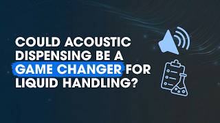 Could Acoustic Dispensing be a Game Changer For Liquid Handling