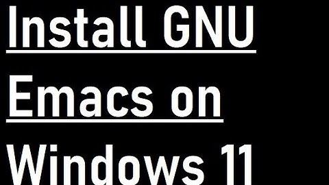 How to install Emacs on Windows 11