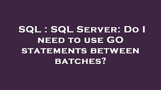 SQL : SQL Server: Do I need to use GO statements between batches