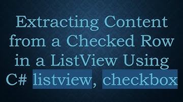 Extracting Content from a Checked Row in a ListView Using C# listview, checkbox