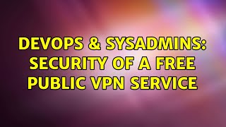 DevOps & SysAdmins: Security of a free public VPN service (2 Solutions!!) Net Worth