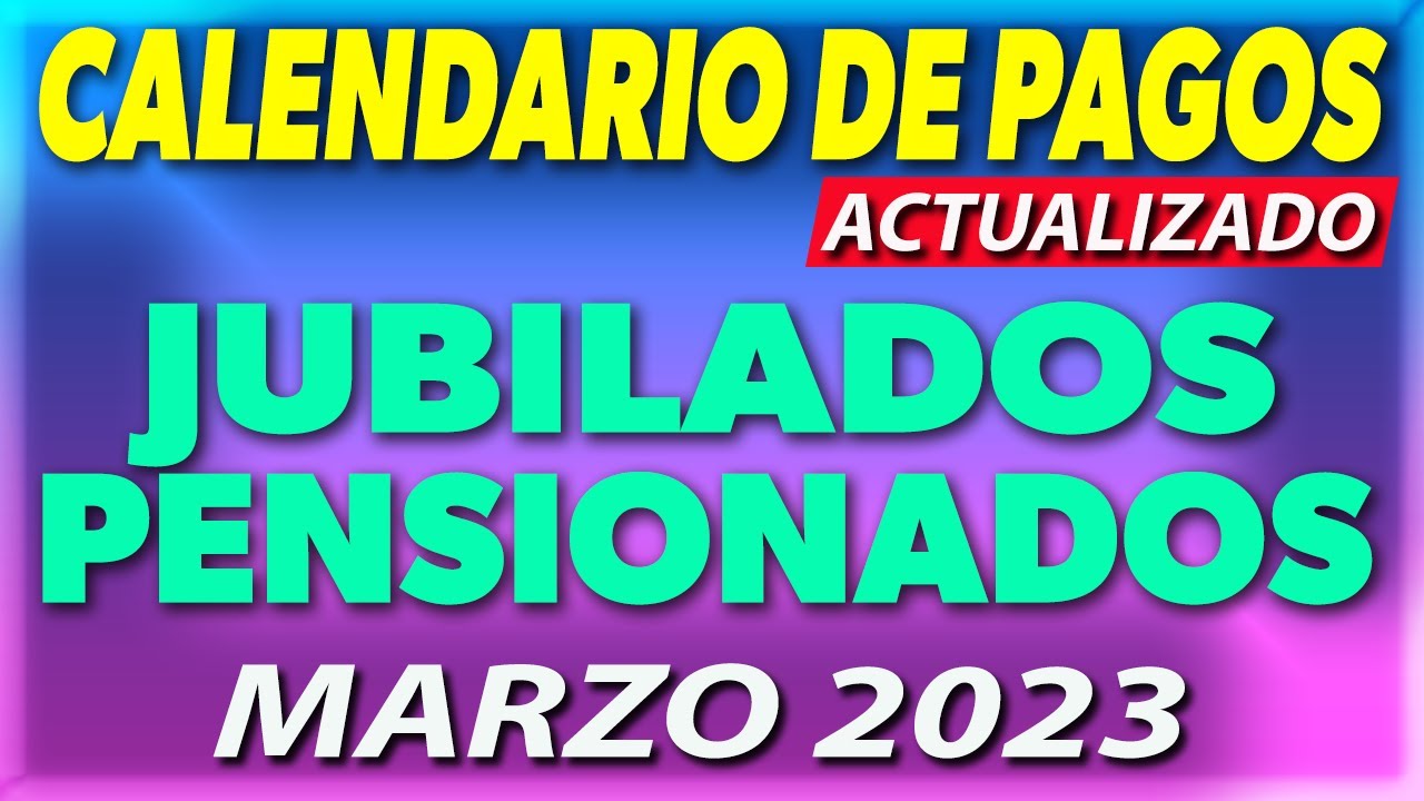 CALENDARIO de PAGOS para Jubilados y Pensionados MARZO 2023 ...