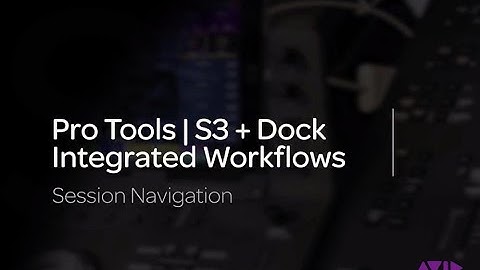 Pro Tools | S3 + Dock Integrated Workflows:  Session Navigation