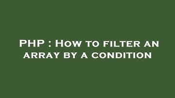 PHP : How to filter an array by a condition