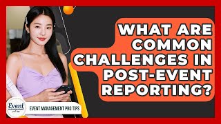What Are Common Challenges In Post-event Reporting? - Event Management Pro Tips