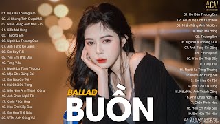 Top Nhạc Buồn Hay Nhất 2023 Lk Ballad Buồn Tâm Trạng Nhất Hiện Nay Nhạc Buồn Tâm Trạng 2023