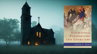 Real Hauntings, Possessions, and Exorcisms  A Conversation with Adam C. Blai