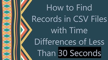How to Find Records in CSV Files with Time Differences of Less Than 30 Seconds