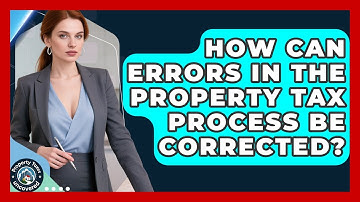 How Can Errors in the Property Tax Process Be Corrected? | Property Taxes Uncovered News