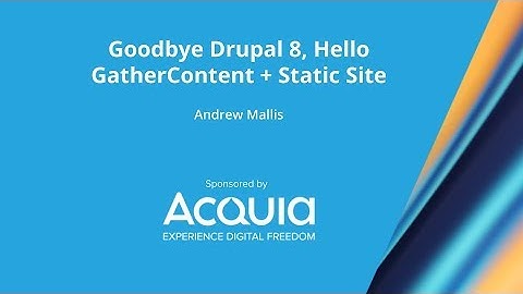 Goodbye Drupal 8, Hello GatherContent + Static Site