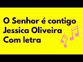 O senhor  contigo  jessica oliveira  com letra