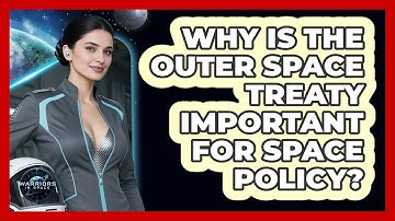 Why Is The Outer Space Treaty Important For Space Policy? - Warriors In Space