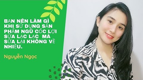 Bạn nên làm gì khi sử dụng sản phẩm Ngũ Cốc Lợi Sữa Lạc Lạc mà sữa lại không về nhiều.