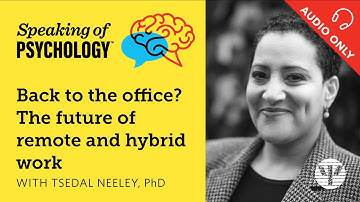 The future of remote and hybrid work, with Tsedal Neeley, PhD | Speaking of Psychology