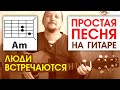 ПРОСТАЯ ПЕСНЯ НА ГИТАРЕ - ЛЮДИ ВСТРЕЧАЮТСЯ (АККОРДЫ БЕЗ БАРРЭ) БОЙ И ТЕКСТ В ОПИСАНИИ (COVER)