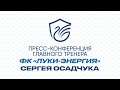 Пресс-конференция главного тренера ФК &quot;Луки-Энергия&quot; Сергея Осадчука