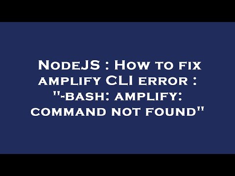 NodeJS : How to fix amplify CLI error : "-bash: amplify: command not found"