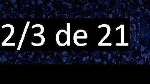 Quanto que é 2 3 de 21?